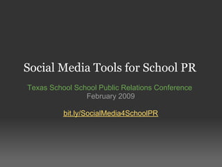Social Media Tools for School PR
Texas School School Public Relations Conference
                February 2009

          bit.ly/SocialMedia4SchoolPR
 