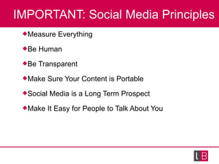 IMPORTANT: Social Media Principles <ul><li>Measure Everything </li></ul><ul><li>Be Human </li></ul><ul><li>Be Transparent ...
