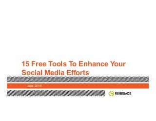 15 Free Tools To Enhance Your
Social Media Efforts
June 2016
 