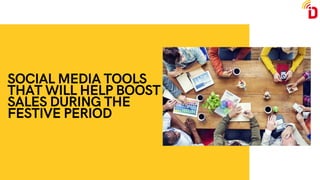 SOCIAL MEDIA TOOLS
THAT WILL HELP BOOST
SALES DURING THE
FESTIVE PERIOD
 