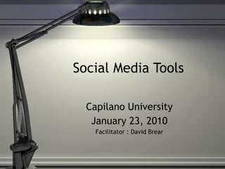 Social Media Tools Capilano University January 23, 2010 Facilitator :  David Brear 
