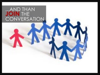 ...AND THAN
JOIN THE
CONVERSATION
 