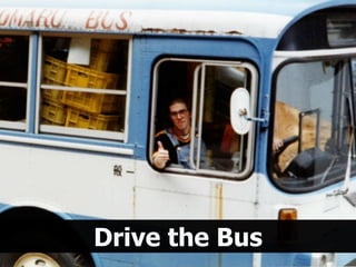 Drive the Bus
Drive the Bus