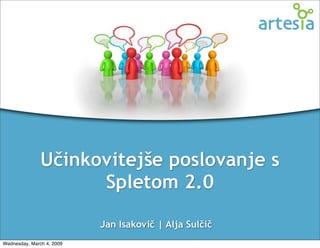 Učinkovitejše poslovanje s
                     Spletom 2.0

                           Jan Isakovič | Alja Sulčič
Wednesday, March 4, 2009
 