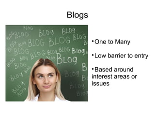 Blogs

        
         One to Many
        
         Low barrier to entry
        
         Based around
        inte...
