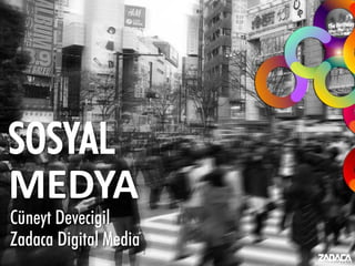 SOSYAL
MEDYA
Cüneyt Devecigil
Zadaca Digital Media
 