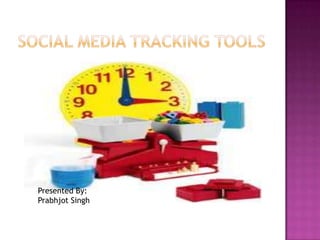 Social Media Tracking Tools Presented By: Prabhjot Singh 