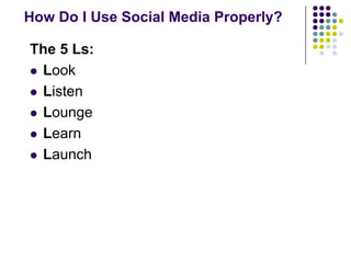 How Do I Use Social Media Properly?The 5 Ls:LookListenLoungeLearnLaunch
