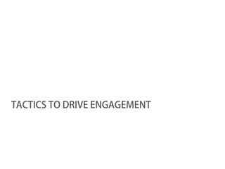 TACTICS TO DRIVE ENGAGEMENT
 