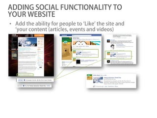 ADDING SOCIAL FUNCTIONALITY TO
YOUR WEBSITE
• Add the ability for people to ‘Like’ the site and
  ‘your content (articles, events and videos)
 
