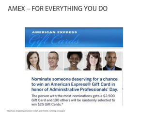 AMEX – FOR EVERYTHING YOU DO




http://www.simplyzesty.com/social-media/5-great-linkedin-marketing-campaigns/
 