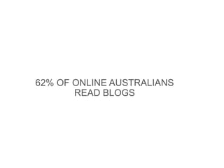 62% OF ONLINE AUSTRALIANS
       READ BLOGS
 