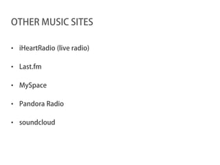 OTHER MUSIC SITES

• iHeartRadio (live radio)

• Last.fm

• MySpace

• Pandora Radio

• soundcloud
 
