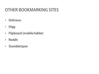 OTHER BOOKMARKING SITES

• Delicious

• Digg

• Flipboard (mobile/tablet)

• Reddit

• StumbleUpon
 