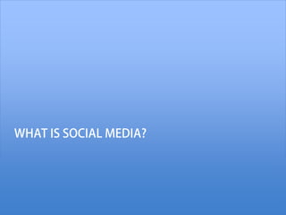 WHAT IS SOCIAL MEDIA?
 