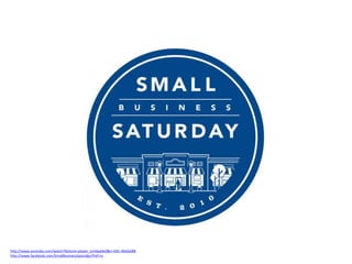 http://www.youtube.com/watch?feature=player_embedded&v=GKt-4kGbGB8
http://www.facebook.com/SmallBusinessSaturday?fref=ts
 