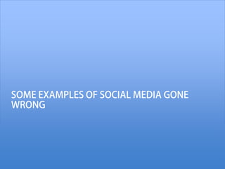 SOME EXAMPLES OF SOCIAL MEDIA GONE
WRONG
 