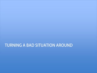 TURNING A BAD SITUATION AROUND
 