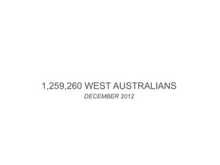 1,259,260 WEST AUSTRALIANS
        DECEMBER 2012
 