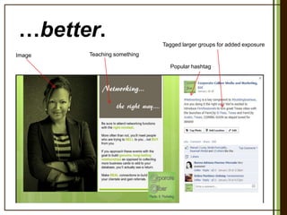 …better.
Tagged larger groups for added exposure
Image

Teaching something
Popular hashtag

 