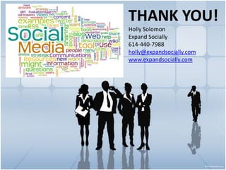THANK YOU!
QUESTIONS?   Holly Solomon
             Expand Socially
             614-440-7988
             holly@expandsocially.com
             www.expandsocially.com
 