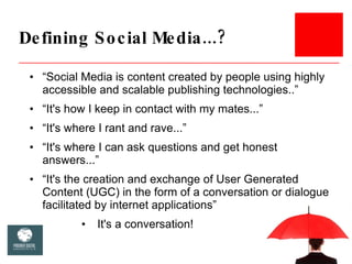 Defining Social Media...? <ul><li>“ Social Media is content created by people using highly accessible and scalable publish...