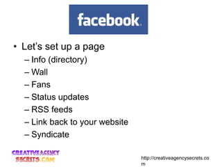 Let’s set up a page<br />Info (directory)<br />Wall<br />Fans<br />Status updates<br />RSS feeds<br />Link back to your we...