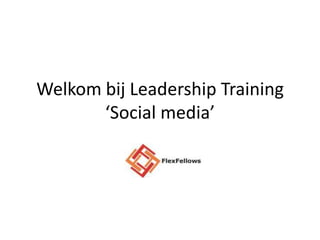 Welkom bij Leadership Training
       ‘Social media’
 