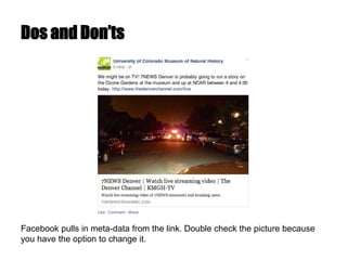 Dos and Don’ts
Facebook pulls in meta-data from the link. Double check the picture because
you have the option to change it.
 