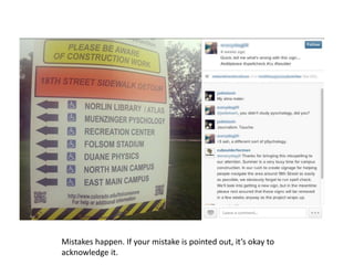 Mistakes happen. If your mistake is pointed out, it’s okay to
acknowledge it.
 