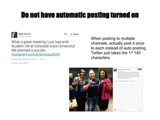 Do not have automatic posting turned on
When posting to multiple
channels, actually post it once
to each instead of auto posting.
Twitter just takes the 1st 140
characters.
 