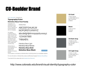 CU-Boulder Brand
http://www.colorado.edu/brand/visual-identity/typography-color
 