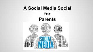 A Social Media Social
for
Parents
 