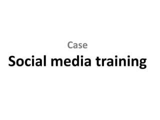 Case
Social media training
 