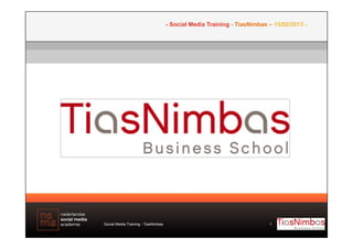 - Social Media Training - TiasNimbas – 15/02/2013 -




Social Media Training - TiasNimbas                                        1
 