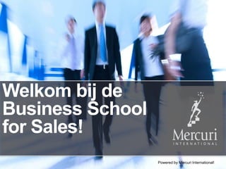 Welkom bij de
Business School
for Sales!
                  Powered by Mercuri International!
 