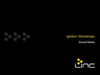 Ignition Workshops
       Social Media
 