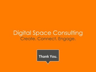 Digital Space Consulting
Create. Connect. Engage.

	
  

Thank	
  You.	
  

 