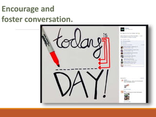 Encourage and
foster conversation.
 
