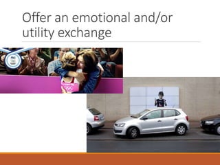 Offer an emotional and/or
utility exchange
 