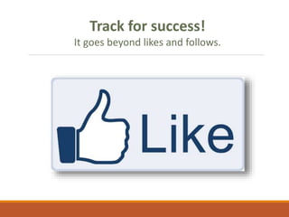 Track for success!
It goes beyond likes and follows.
 