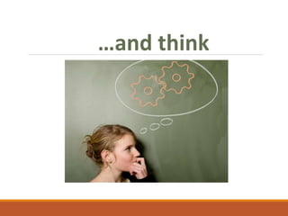 …and think
 