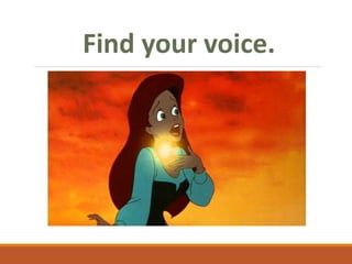 Find your voice.
 
