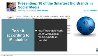 Top 10        http://mashable.com/
                             2009/02/06/social-
            according to     media-smartest-
             Mashable        brands/




woensdag 16 september 2009
 