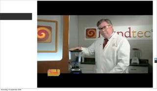 Viral

                              Will it blend?
                                Blendtec Blends it on YouTube
                                http://www.blendtec.com/




woensdag 16 september 2009
 