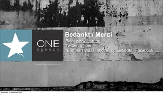 Bedankt / Merci
                                                                  Blog: www.ibert.be
                                                                  Twitter: @ibert
                                                                  “Bert Van Wassenhove” op LinkedIn, Facebook, ...


                             ! ! ! ! " # $ % & ' ( % $ ) *" + %




woensdag 16 september 2009
 