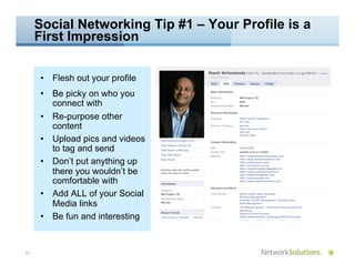 Social Networking Tip #1 – Your Profile is a
     First Impression

     •  Flesh out your profile
     •  Be picky on who...