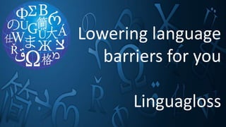 Lowering language
barriers for you
Linguagloss
 