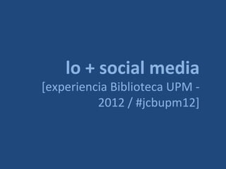 #YearRecap : lo +
    social media
  [experiencia Biblioteca
            UPM - 2012]
 
