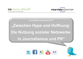 Social Media Trendmonitor 2011


„Zwischen Hype und Hoffnung:
Die Nutzung sozialer Netzwerke
   in Journalismus und PR“
 